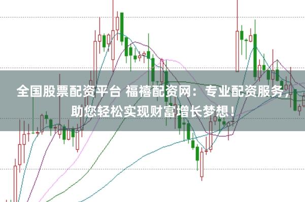 全国股票配资平台 福禧配资网:专业配资服务,助您轻松实现财富增长梦想!